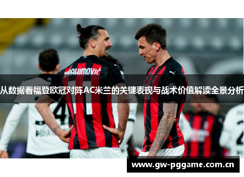 从数据看福登欧冠对阵AC米兰的关键表现与战术价值解读全景分析